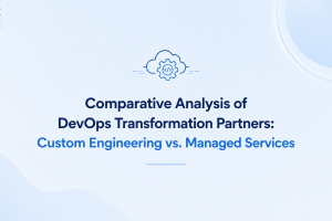 Comparative Analysis of DevOps Transformation Partners: Custom Engineering vs. Managed Services
