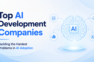 Top AI Development Companies Tackling the Hardest Problems in AI Adoption