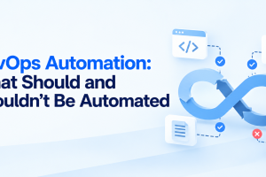 DevOps Automation: What Should and Shouldn’t Be Automated