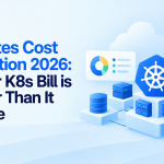 Kubernetes Cost Optimization 2026: Why Your K8s Bill is 3x Higher Than It Should Be
