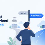 When (and Only When) You Might Need Kubernetes